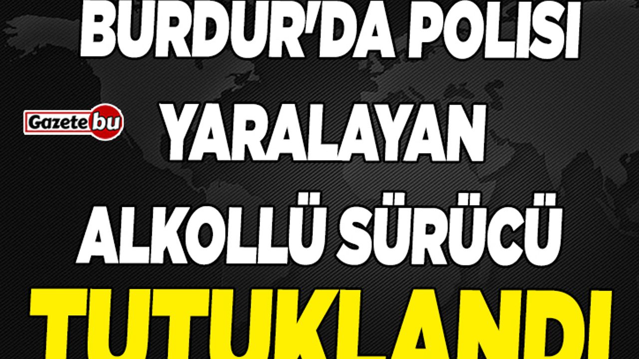 Burdur'da Polisi Yaralamıştı: Tutuklandı