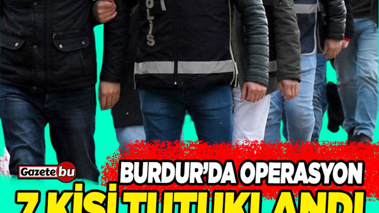 Burdur'da dolandırıcılık operasyonu: 7 kişi tutuklandı