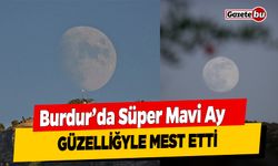 Burdur'da Süper Mavi Ay Güzelliğiyle Mest Etti