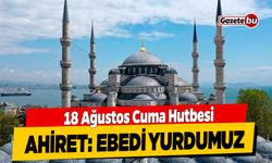 18 Ağustos Cuma Hutbesi:  Ahiret: Ebedi Yurdumuz