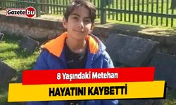 8 Yaşındaki Metehan Hayatını Kaybetti