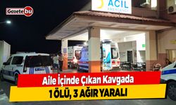 Aile İçinde Çıkan Kavgada 1 Kişi Öldü, 3 Kişi Ağır Yaralandı