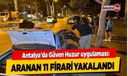 Antalya'da Güven Huzur uygulaması: Aranan 11 firari yakalandı
