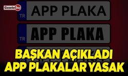 Başkan Açıkladı; APP Plakalar Yasak