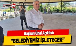 Başkan Ünal Açıkladı "Belediyemiz İşletecek"