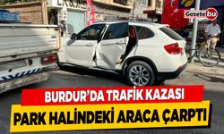 Burdur Gazi Caddesi'nde Trafik Kazası Park Halindeki Araca Çarptı