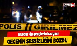 Burdur'da Gençlerin Kavgası Gecenin Sessizliğini Bozdu