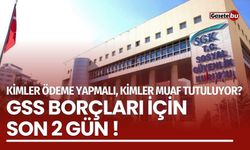 GSS borçları için son 2 gün! Kimler ödeme yapmalı, kimler muaf tutuluyor?