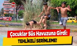 Çocuklar Süs Havuzuna Girdi: Tehlikeli Serinleme!