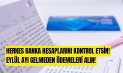 Eylül Gelmeden Ödemeleri Kapın: Hesaplarınızı Kontrol Edin!