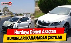 Hurdaya dönen araçtan burunları kanamadan çıktılar