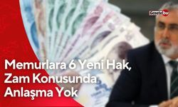 Memurlara 6 Yeni Hak, Zam Konusunda Anlaşma Yok