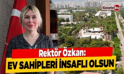 Rektör Özkan: Ev Sahipleri Daha İnsaflı Olmasını Bekliyoruz