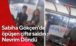 Sabiha Gökçen'de öpüşen çifte saldırı : Nevrim Döndü