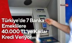 Türkiye'de 7 Banka Emeklilere 40.000 TL'ye Kadar Kredi Veriyor