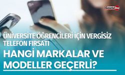 Üniversite öğrencileri için vergisiz telefon fırsatı: Hangi markalar ve modeller geçerli?