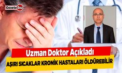 Uzman Dr. Selahattin Menteş: "Aşırı sıcaklar kronik hastaları öldürebilir"