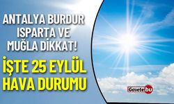 Burdur , Isparta, Antalya Bugün Hava Nasıl Olacak ! İşte 25 Eylül hava durumu