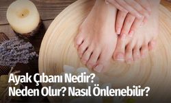 Ayak Çıbanı Nedir? Neden Olur? Nasıl Önlenebilir?