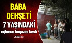 Baba Dehşeti: 7 Yaşındaki Oğlunun Boğazını kesti