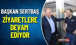 Başkan Sertbaş ziyaretlere devam ediyor