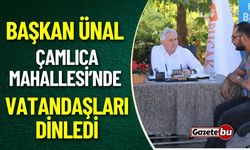 Başkan Ünal Çamlıca Mahallesi’nde Vatandaşları Dinledi