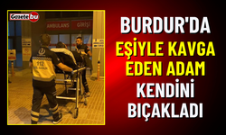 Burdur'da Eşiyle Kavga Eden Adam Kendini Bıçakladı