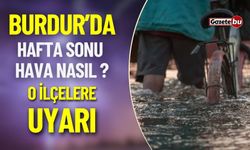 Burdur'da Hafta Sonu Hava Nasıl ? O İlçelere Uyarı Geldi