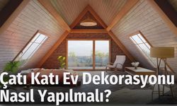 Çatı Katı Ev Dekorasyonu Nasıl Yapılmalı?