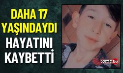 Daha 17 Yaşındaydı Hayatını Kaybetti