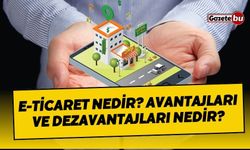 E-Ticaret Nedir? Avantajları ve Dezavantajları Nedir?