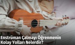 Enstrüman Çalmayı Öğrenmenin Kolay Yolları Nelerdir?