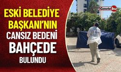 Eski Belediye Başkanı'nın Cansız Bedeni Bahçede Bulundu