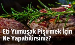 Eti Yumuşak Pişirmek İçin Ne Yapabilirsiniz?