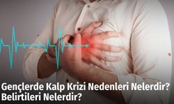 Gençlerde Kalp Krizi Nedenleri Nelerdir? Belirtileri Nelerdir?