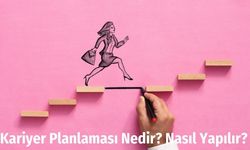 Kariyer Planlaması Nedir? Nasıl Yapılır?