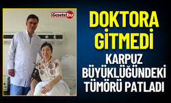 Doktora Gitmedi Karpuz Büyüklüğündeki Tümörü Patladı