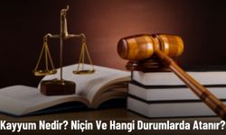 Kayyum Nedir? Niçin Ve Hangi Durumlarda Atanır?