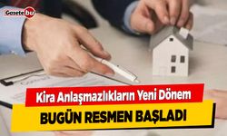 Kira anlaşmazlıkların yeni dönem bugün resmen başladı