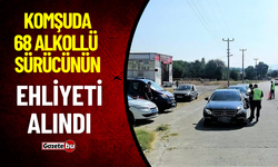 Komşuda 68 Alkollü Sürücünün Ehliyeti Alındı