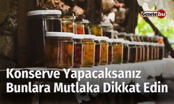 Konserve Yapacaksanız Bunlara Mutlaka Dikkat Edin