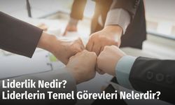 Liderlik Nedir? Liderlerin Temel Görevleri Nelerdir?