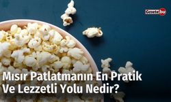 Mısır Patlatmanın En Pratik Ve Lezzetli Yolu Nedir?