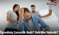 Öğrenilmiş Çaresizlik Nedir? Belirtileri Nelerdir?