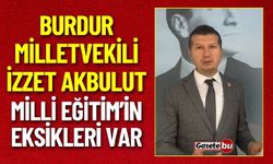 Milletvekili İzzet Akbulut: Milli Eğitim'in Eksikleri Var