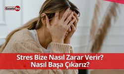 Stres Bize Nasıl Zarar Verir? Nasıl Başa Çıkarız?