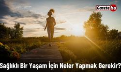 Sağlıklı Bir Yaşam İçin Neler Yapmak Gerekir?