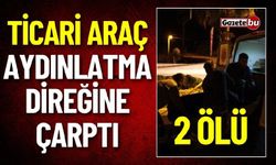 Ticari Araç Aydınlatma Direğine Çarptı:  2 Ölü