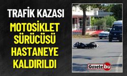 Trafik Kazası: Motosiklet Sürücüsü Hastaneye Kaldırıldı