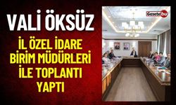 Vali Öksüz İl Özel İdare Birim Müdürleri İle Toplantı Yaptı